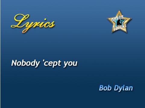 Nobody 'cept you, Bob Dylan - Lyrics